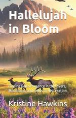 Hallelujah in Bloom: Finding God's Presence in the Rivers, Mountains, and Fields of His Creation