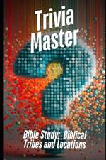 Trivia Master: Biblical Tribes and Locations: 400+ Fun and Engaging Multiple Choice Questions