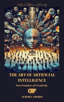 The Art of Artificial Intelligence: New Frontiers of Creativity - Aurora Amoris - cover