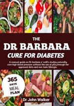 The Dr Barbara Cure for Diabetes: A manual guide on Dr barbara O' neill's studies, naturally cure High blood pressure without the use of pills, through her approved diets and non-toxic lifestyle.