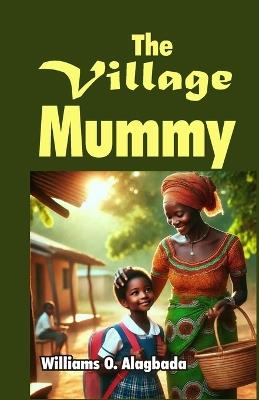 The Village Mummy is - Williams O Alagbada - cover