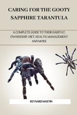 Caring for the Gooty Sapphire Tarantula: A Complete Guide to Their Habitat, Ownership, Diet, Health, Management and More