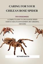 Caring for Your Chilean Rose Spider: A Complete Guide to Chilean Rose Spider Habitat, Health, Management, Diet, Breeding, and More