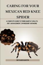 Caring for Your Mexican Red Knee Spider: A Complete Guide to Their Habitat, Health, Diet, Management, Ownership and More