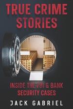 True Crime Stories: Inside the FBI & Bank Security Cases