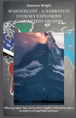 Wanderlust - A Narrative Journey Exploring Enchanting Escapes: Offering expert tips, destination insights, and safety advice to inspire unforgettable journeys. - Daveson Wright - cover
