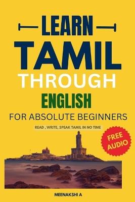 Learn Tamil Through English For Absolute Beginners: Speak Confidently in 25 Days with Daily Lessons, Audio Pronunciations, and Cultural Insights! - Meenakshi A - cover