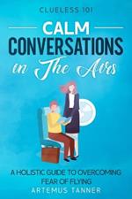 Calm Conversations in The Airs: A Holistic Guide to Overcoming Fear of Flying