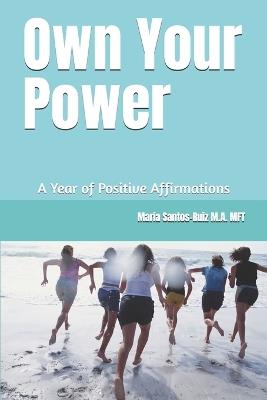 Own Your Power: A Year of Positive Affirmations - Maria Santos-Ruiz - cover