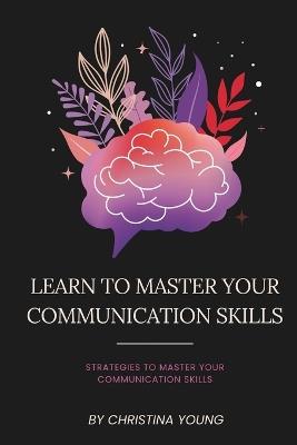 Learn To Master Your Communication Skills - Christina Young - cover