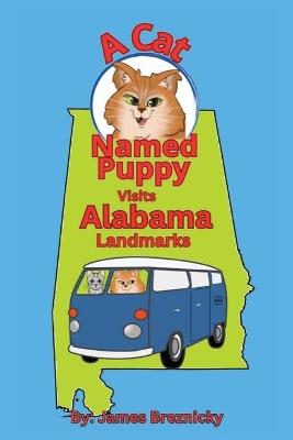 A Cat Named Puppy Visits Alabama Landmarks: An Educational and Fun Journey Through Alabama's Most Historic and Iconic Sites - Discover Famous Landmarks and Fascinating Facts for Kids! - James Breznicky - cover