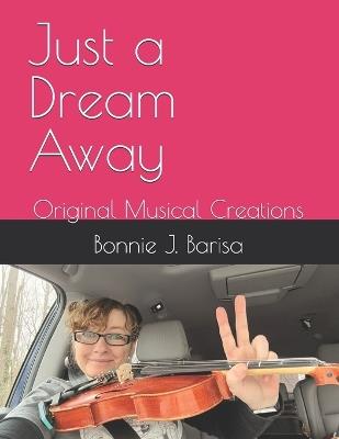 Just a Dream Away: Original Musical Creations - Bonnie J Barisa - cover