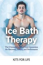 Ice Bath Therapy: The Ultimate Guide to Cold Immersion for Recovery, Health, and Performance: Boost Your Immune System, Reduce Inflammation, and Enhance Mental Resilience with Cold Exposure