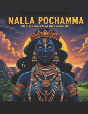 Nalla Pochamma: The Black Goddess of the Sacred Land - Swati Bisht - cover
