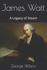 James Watt: A Legacy of Steam