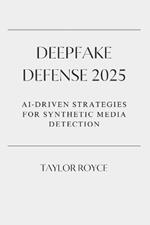 Deepfake Defense 2025: AI-Driven Strategies for Synthetic Media Detection