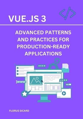 Vue.js 3: Advanced Patterns and Practices for Production-Ready Applications - Florus Sicard - cover