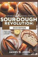 Sourdough Revolution: 2025 Edition: Elevate Your Baking with Traditional Techniques