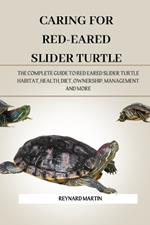 Caring for Red-Eared Slider Turtle: The Complete Guide to Red Eared Slider Turtle Habitat, Health, Diet, Ownership, Management and More