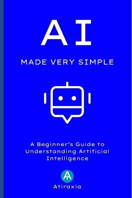 AI Made Very Simple: A Beginner's Guide to Understanding Artificial Intelligence - cover