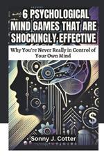 6 Psychological Mind Games That Are Shockingly Effective: Why You're Never Really in Control of Your Own Mind