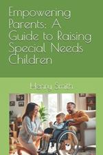 Empowering Parents: A Guide to Raising Special Needs Children
