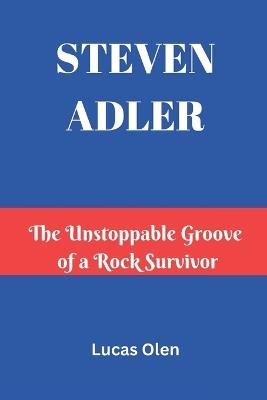 Steven Adler: The Unstoppable Groove of a Rock Survivor - Lucas Olen - cover