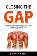 Closing the Gap: A Men's Guide to Overcoming Diastasis Recti and Building a Strong Core