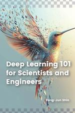 Deep Learning 101 for Scientists and Engineers