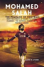 Mohamed Salah: The Pharaoh of Football: From the Streets of Nagrig to Global Stardom - The Inspiring Journey of a Football Legend