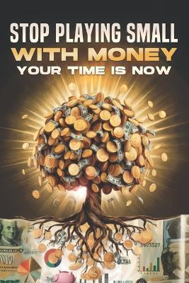 Stop Playing Small With Money: Your Time is Now - Sherry Lee - cover