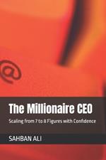 The Millionaire CEO: Scaling from 7 to 8 Figures with Confidence