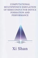 Computational Multiphysics Simulation of Semiconductor Device Formation and Performance