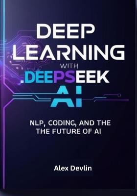 Deep Learning with Deepseek AI: A Practical Guide to NLP, Coding, and the Future of AI - Alex Devlin - cover