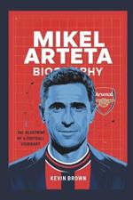 Mikel Arteta Biography: The Blueprint of a Football Visionary