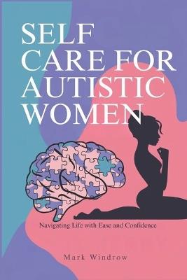 Self Care for Autistic Women: Navigating Life with Ease and Confidence - Mark Windrow - cover