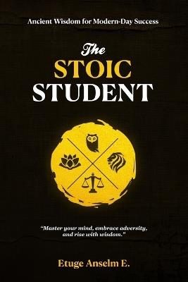 The Stoic Student: Ancient Wisdom for Modern-Day Success - Etuge Anselm - cover