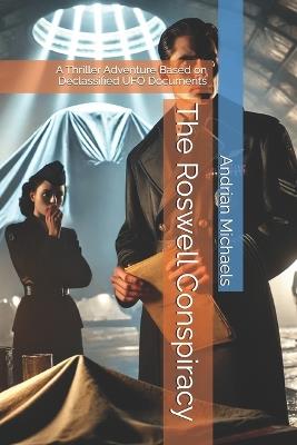 The Roswell Conspiracy: A Thriller Adventure Based on Declassified UFO Documents - Andrian Michaels - cover