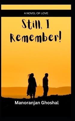 Still, I Remember!: (Novel) - Manoranjan Ghoshal - cover