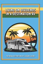 Living on Dividends in a Destination RV: The New Definition of Luxury Living