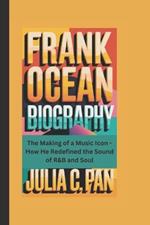 Frank Ocean Biography: The Making of a Music Icon - How He Redefined the Sound of R&B and Soul