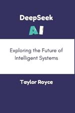 DeepSeek AI: Exploring the Future of Intelligent Systems