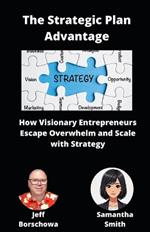 The Strategic Plan Advantage: How Visionary Entrepreneurs Escape Overwhelm and Scale with Strategy