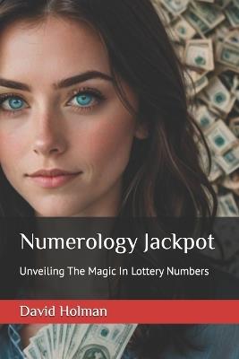 Numerology Jackpot: Unveiling The Magic In Lottery Numbers - David Holman - cover