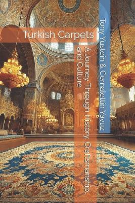 Turkish Carpets: A Journey Through History, Craftsmanship, and Culture - Cemalettin Yavuz,Tony Yustein - cover