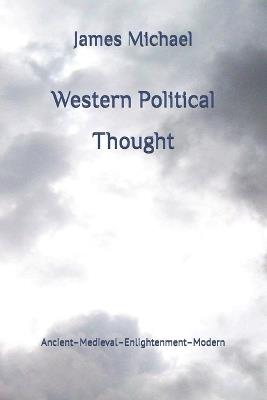 Western Political Thought: Ancient--Medieval--Enlightenment--Modern - James Michael - cover