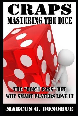 Craps Mastering the Dice: The "Don't Pass" bet: Why smart players love it - Marcus Q Donohue - cover