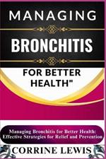 Managing Bronchitis for Better Health: Essential Guide To Fighting Bronchitis For Better Health: Effective Strategies For Relief And Prevention