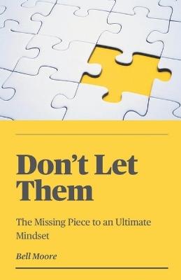 Don't Let Them: The Missing Piece to an Ultimate Mindset - Bell Moore - cover