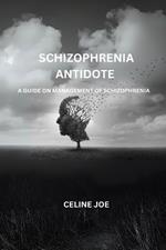 Schizophrenia Antidote: A Guide On Management Of Schizophrenia